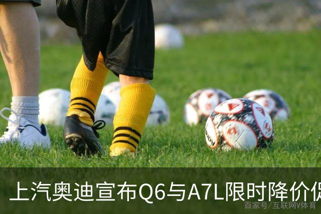 上汽奥迪宣布Q6与A7L限时降价促销，为消费者带来实惠